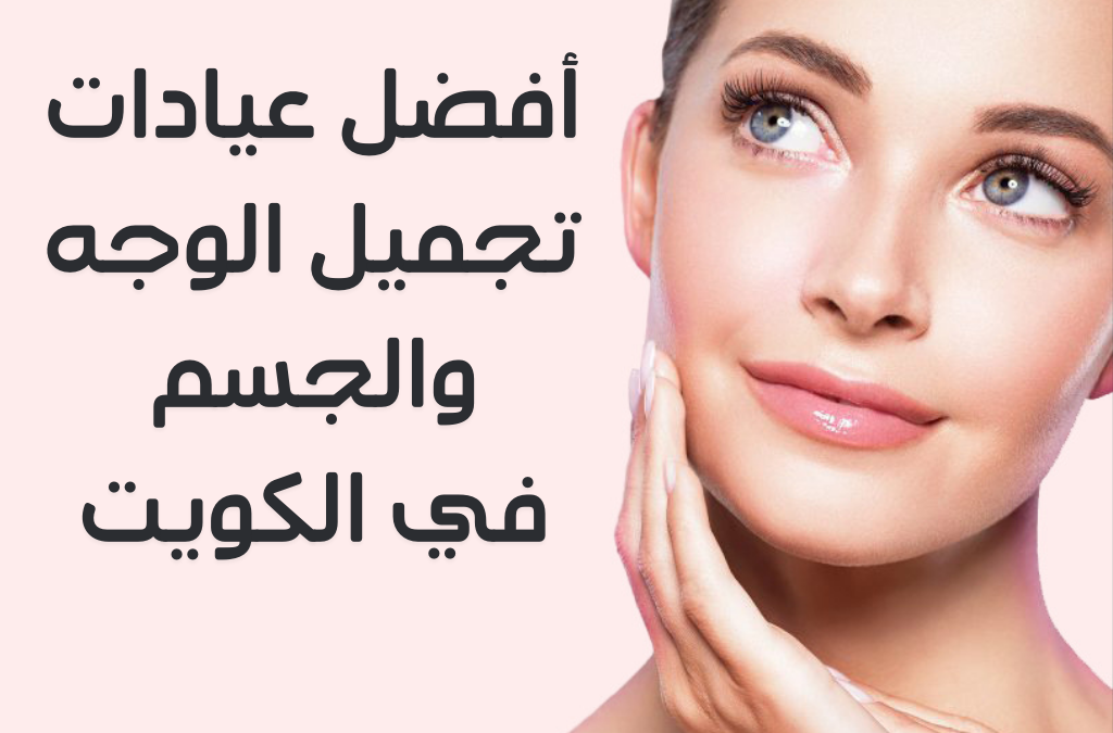 افضل 10 عيادات لتجميل الوجه والجسم بالكويت Plastic surgery clinics in Kuwait